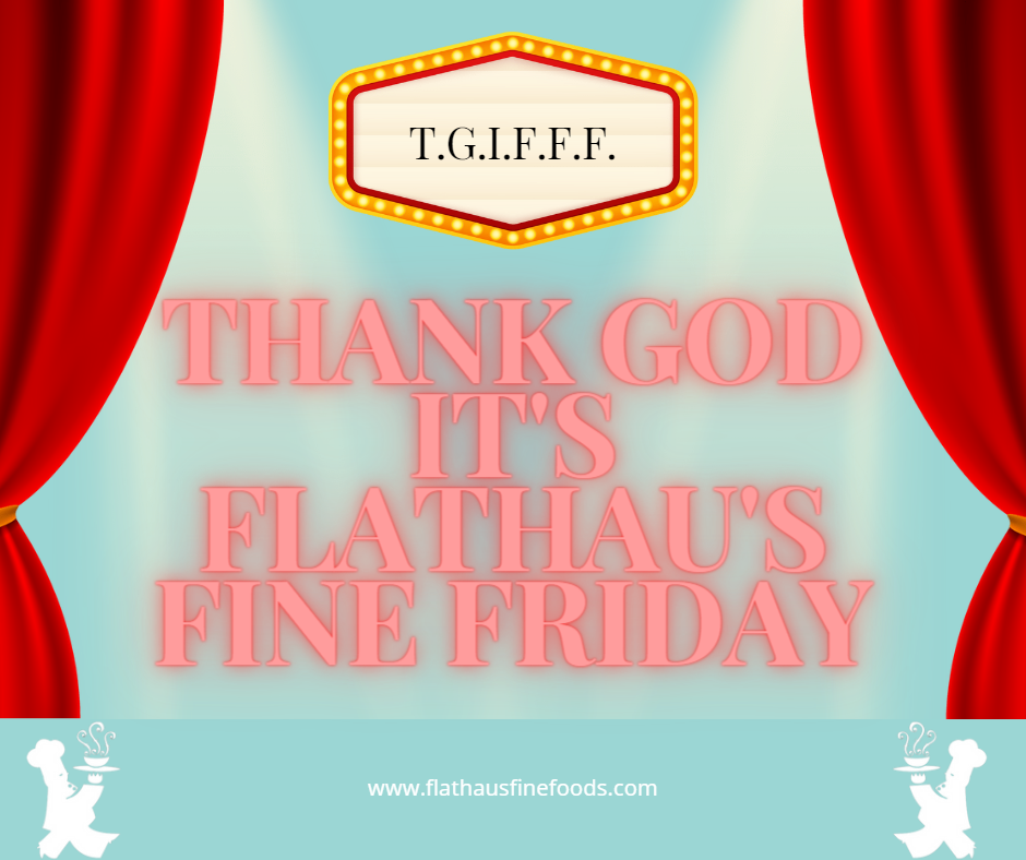 T.G.I.F.F.F.: Thank God It's Flathau's Fine Friday!