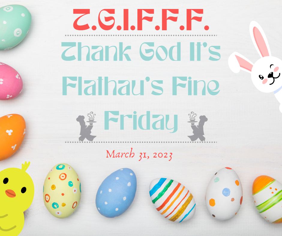 T.G.I.F.F.F.: Thank God It's Flathau's Fine Friday!